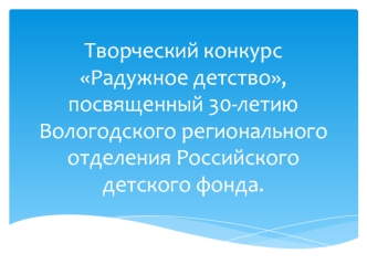 Творческий конкурс Радужное детство, посвященный 30-летию Вологодского регионального отделения Российского детского фонда