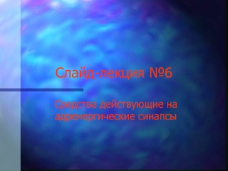 Слайд-лекция №6. Средства действующие на адренергические синапсы