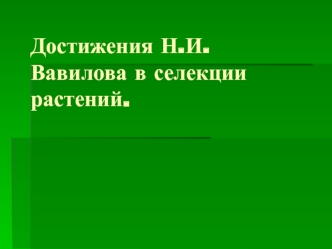 Достижения Н.И.Вавилова в селекции растений.