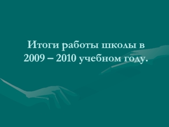 Итоги работы школы в 2009 – 2010 учебном году.