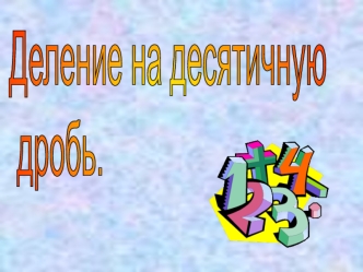 Деление на десятичную
 дробь.