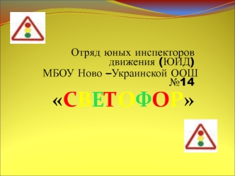 Отряд юных инспекторов движения (ЮИД)
МБОУ Ново –Украинской ООШ №14
СВЕТОФОР