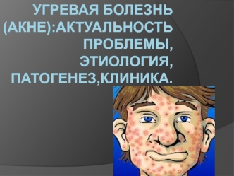 Угревая болезнь (акне): актуальность проблемы, этиология, патогенез, клиника