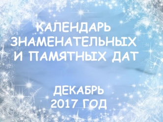 Календарь знаменательных и памятных дат. Декабрь 2017