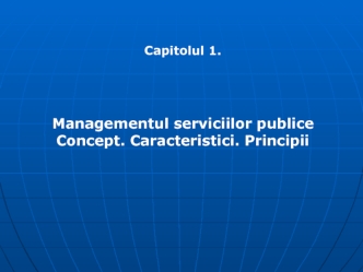 Managementul serviciilor publice Concept. Caracteristici. Principii. (Capitolul 1.2)