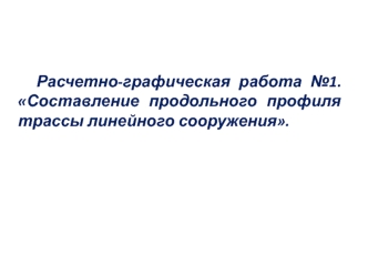 Расчетно-графическая работа №1. Составление продольного профиля трассы линейного сооружения.