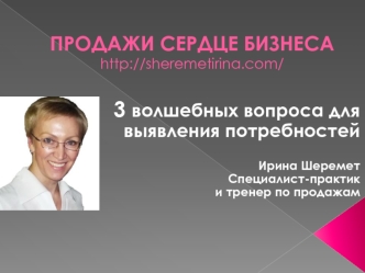 3 волшебных вопроса для 
выявления потребностей

Ирина Шеремет
Специалист-практик
и тренер по продажам