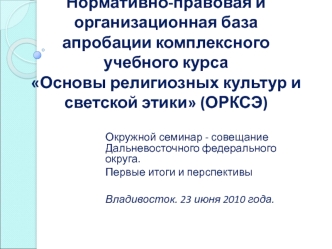   Нормативно-правовая и организационная база апробации комплексного учебного курса Основы религиозных культур и светской этики (ОРКСЭ)