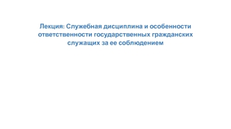 Служебная дисциплина и особенности ответственности государственных гражданских служащих за ее соблюдением