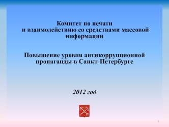 Комитет по печати и взаимодействию со средствами массовой информации Повышение уровня антикоррупционной пропаганды в Санкт-Петербурге2012 год