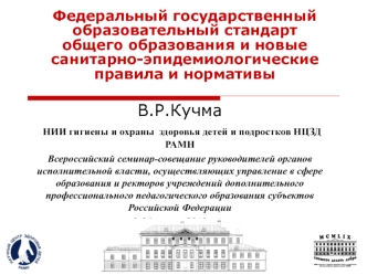 В.Р.Кучма       
 НИИ гигиены и охраны  здоровья детей и подростков НЦЗД РАМН
Всероссийский семинар-совещание руководителей органов исполнительной власти, осуществляющих управление в сфере образования и ректоров учреждений дополнительного профессиональног