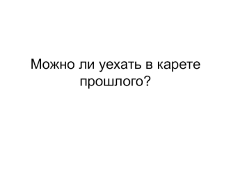 Можно ли уехать в карете прошлого?