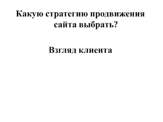 Какую стратегию продвижения сайта выбрать?

Взгляд клиента