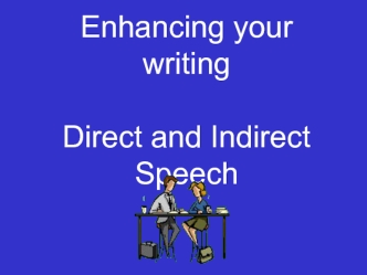 Enhancing your writingDirect and Indirect Speech