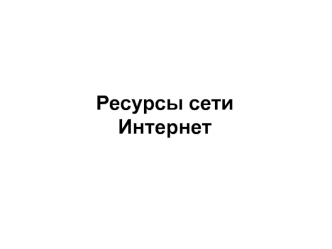 Ресурсы сети 
Интернет