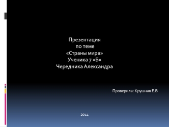 Презентация
 по теме
Страны мира
Ученика 7 Б
Чередника Александра