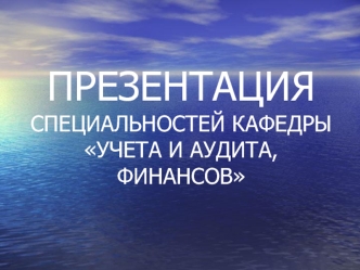 ПРЕЗЕНТАЦИЯ СПЕЦИАЛЬНОСТЕЙ КАФЕДРЫ УЧЕТА И АУДИТА, ФИНАНСОВ