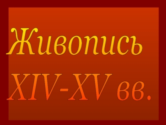 Живопись 
XIV-XV вв.