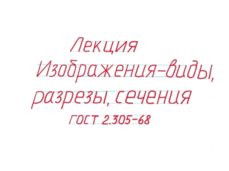 Изображения – виды, разрезы, сечения ГОСТ 2.305-68