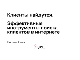 Клиенты найдутся.  Эффективные инструменты поиска клиентов в интернетеКруглова Ксения