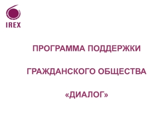 ПРОГРАММА ПОДДЕРЖКИ 

ГРАЖДАНСКОГО ОБЩЕСТВА 

ДИАЛОГ