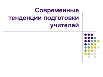 Cовременные тенденции подготовки учителей