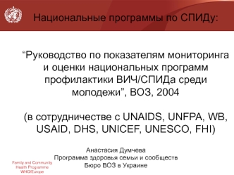 Национальные программы по СПИДу:“Руководство по показателям мониторинга и оценки национальных программ профилактики ВИЧ/СПИДа среди молодежи”, ВОЗ, 2004(в сотрудничестве с UNAIDS, UNFPA, WB, USAID, DHS, UNICEF, UNESCO, FHI)