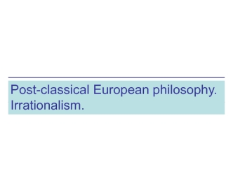 Post-classical European philosophy. Irrationalism