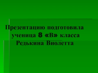 Презентацию подготовила   ученица 8 В класса     Редькина Виолетта