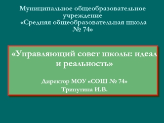 Управляющий совет школы: идеал и реальность

Директор МОУ СОШ № 74 
Трипутина И.В.