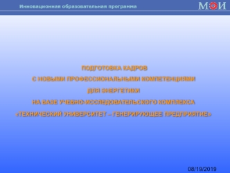 ПОДГОТОВКА КАДРОВ 
С НОВЫМИ ПРОФЕССИОНАЛЬНЫМИ КОМПЕТЕНЦИЯМИ
ДЛЯ ЭНЕРГЕТИКИ  
НА БАЗЕ УЧЕБНО-ИССЛЕДОВАТЕЛЬСКОГО КОМПЛЕКСА
ТЕХНИЧЕСКИЙ УНИВЕРСИТЕТ – ГЕНЕРИРУЮЩЕЕ ПРЕДПРИЯТИЕ