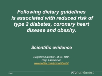 Following dietary guidelines is associated with reduced risk of type 2 diabetes, coronary heart disease and obesity.  Scientific evidence Registered dietitian, M.Sc, MBAReijo Laatikainenwww.twitter.com/pronutritionist