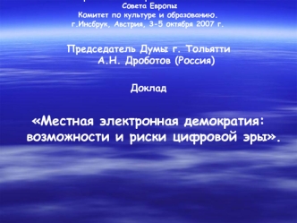 Председатель Думы г. Тольятти А.Н. Дроботов (Россия)

Доклад
Местная электронная демократия: возможности и риски цифровой эры.