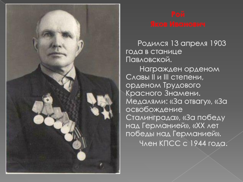 РойЯков Иванович Родился 13 апреля 1903 года в станице Павловской. Награжден орденом Славы