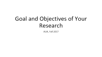 Goal and Objectives of Your Research