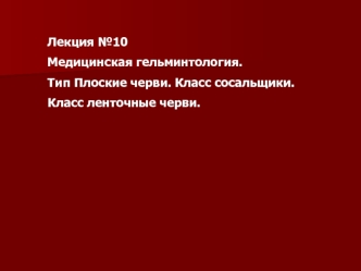 Медицинская гельминтология. Тип Плоские черви. Класс сосальщики. Класс ленточные черви