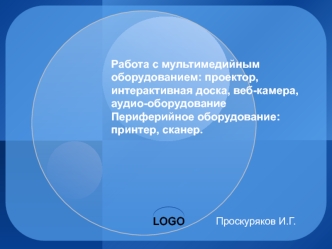 Работа с мультимедийным оборудованием: проектор, интерактивная доска, веб-камера, аудио-оборудованиеПериферийное оборудование: принтер, сканер.