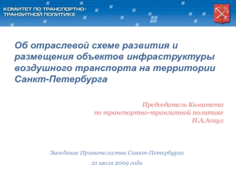 Председатель Комитета по транспортно-транзитной политике Н.А.Асаул Заседание Правительства Санкт-Петербурга 21 июля 2009 года Об отраслевой схеме развития.