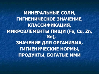 Минеральные соли, гигиеническое значение, классификация, микроэлементы пищи, значение для организма, продукты, богатые ими