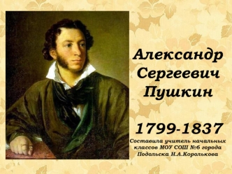 Александр
Сергеевич
Пушкин

1799-1837
Составила учитель начальных классов МОУ СОШ №6 города Подольска Н.А.Королькова