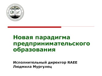 Новая парадигма предпринимательского образования

Исполнительный директор RAEE
Людмила Мургулец