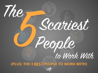 The 5 Scariest People to Work With (Plus: The 3 BEST People to Work With)