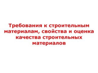 Требования к строительным материалам, свойства и оценка качества строительных материалов