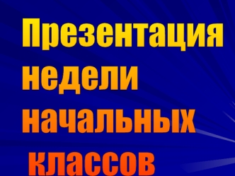 Презентация
недели
начальных
 классов