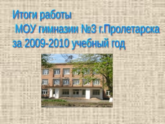 Итоги работы
 МОУ гимназии №3 г.Пролетарска
за 2009-2010 учебный год