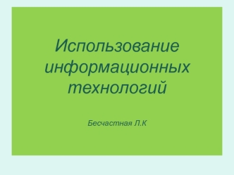 ИспользованиеинформационныхтехнологийБесчастная Л.К