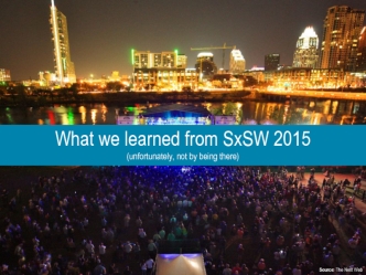 What we learned from SxSW 2015
(unfortunately, not by being there)