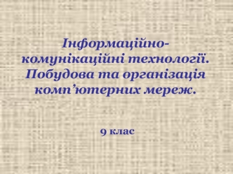 Інформаційно-комунікаційні технології. Побудова та організація комп’ютерних мереж