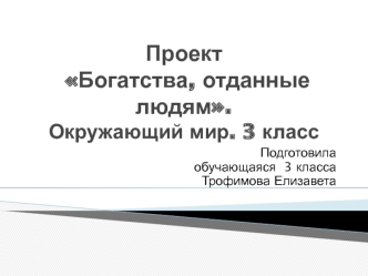 Проект Богатства, отданные людям. Окружающий мир. 3 класс