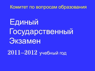 Единый Государственный Экзамен 
 2011–2012 учебный год